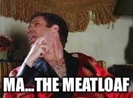 MA...THE MEATLOAF | made w/ Imgflip meme maker