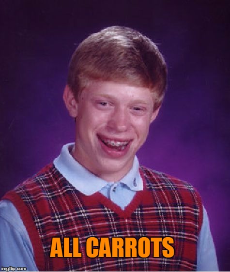Bad Luck Brian Meme | ALL CARROTS | image tagged in memes,bad luck brian | made w/ Imgflip meme maker