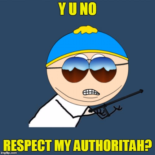 Cartman for President 2016 | Y U NO; RESPECT MY AUTHORITAH? | image tagged in memes,y u no,south park,officer cartman,respect my authoritah | made w/ Imgflip meme maker
