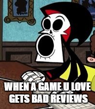 Shocked grim | WHEN A GAME U LOVE GETS BAD REVIEWS | image tagged in grim reaper,video games | made w/ Imgflip meme maker