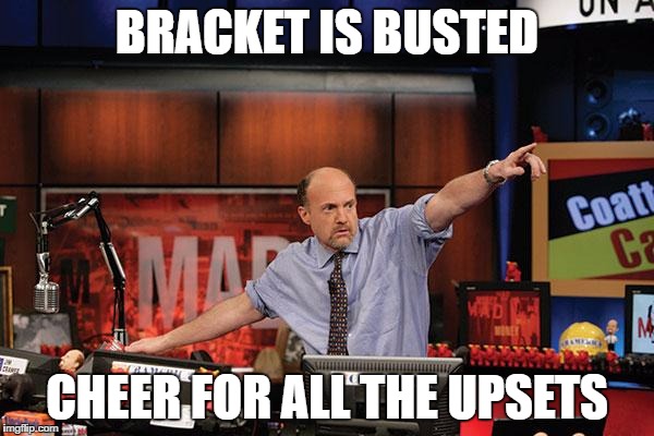 Mad Money Jim Cramer Meme | BRACKET IS BUSTED; CHEER FOR ALL THE UPSETS | image tagged in memes,mad money jim cramer | made w/ Imgflip meme maker