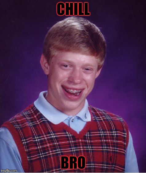 Bad Luck Brian Meme | CHILL BRO | image tagged in memes,bad luck brian | made w/ Imgflip meme maker