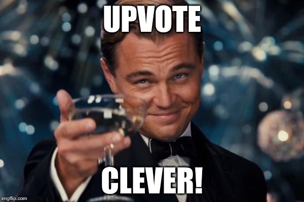 Leonardo Dicaprio Cheers Meme | UPVOTE CLEVER! | image tagged in memes,leonardo dicaprio cheers | made w/ Imgflip meme maker