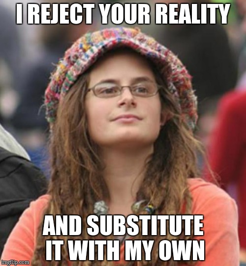College Liberal Small | I REJECT YOUR REALITY; AND SUBSTITUTE IT WITH MY OWN | image tagged in college liberal small | made w/ Imgflip meme maker