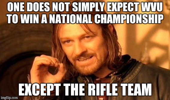 One Does Not Simply Meme | ONE DOES NOT SIMPLY EXPECT WVU TO WIN A NATIONAL CHAMPIONSHIP; EXCEPT THE RIFLE TEAM | image tagged in memes,one does not simply | made w/ Imgflip meme maker