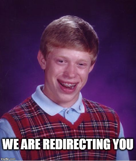 Bad Luck Brian Meme | WE ARE REDIRECTING YOU | image tagged in memes,bad luck brian | made w/ Imgflip meme maker