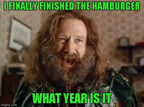 I FINALLY FINISHED THE HAMBURGER WHAT YEAR IS IT | made w/ Imgflip meme maker