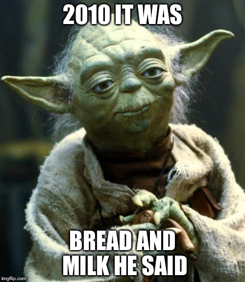 Star Wars Yoda Meme | 2010 IT WAS BREAD AND MILK HE SAID | image tagged in memes,star wars yoda | made w/ Imgflip meme maker
