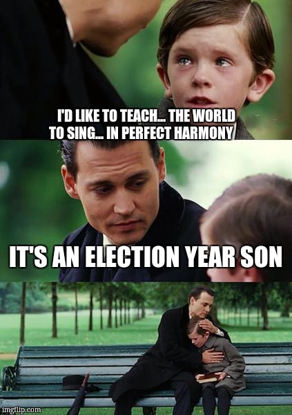 Finding Neverland Meme | I'D LIKE TO TEACH... THE WORLD TO SING... IN PERFECT HARMONY; IT'S AN ELECTION YEAR SON | image tagged in memes,finding neverland | made w/ Imgflip meme maker