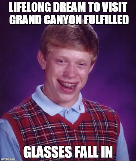 Bad Luck Brian | LIFELONG DREAM TO VISIT GRAND CANYON FULFILLED; GLASSES FALL IN | image tagged in memes,bad luck brian | made w/ Imgflip meme maker