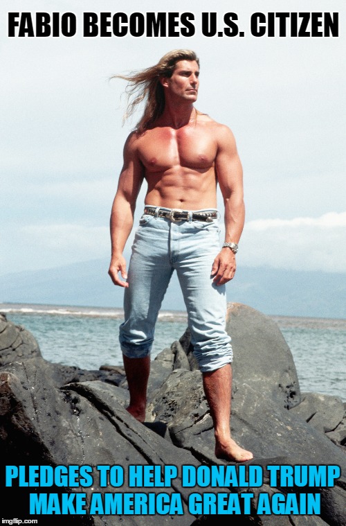 Fabio Becomes U.S. Citizen | FABIO BECOMES U.S. CITIZEN; PLEDGES TO HELP DONALD TRUMP MAKE AMERICA GREAT AGAIN | image tagged in fabio endorses donald trump,fabio endorses the donald,fabio loves america,i can't believe it's not butter,vince vance | made w/ Imgflip meme maker