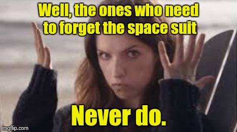 WTF Anna | Well, the ones who need to forget the space suit Never do. | image tagged in wtf anna | made w/ Imgflip meme maker