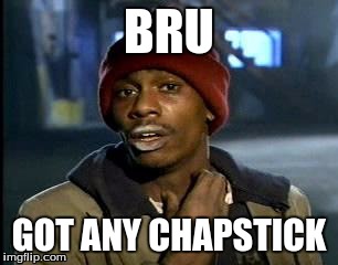 Y'all Got Any More Of That Meme | BRU; GOT ANY CHAPSTICK | image tagged in memes,yall got any more of | made w/ Imgflip meme maker