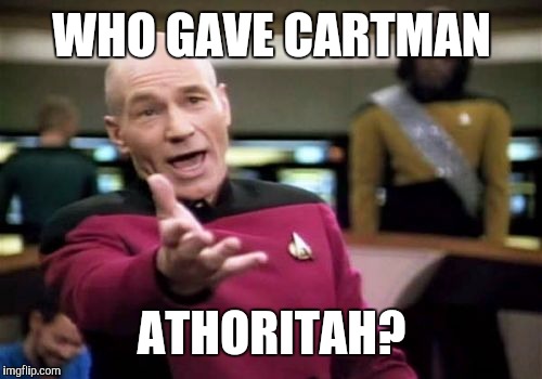 Picard Wtf Meme | WHO GAVE CARTMAN ATHORITAH? | image tagged in memes,picard wtf | made w/ Imgflip meme maker