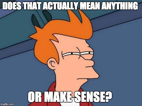 Futurama Fry Meme | DOES THAT ACTUALLY MEAN ANYTHING OR MAKE SENSE? | image tagged in memes,futurama fry | made w/ Imgflip meme maker