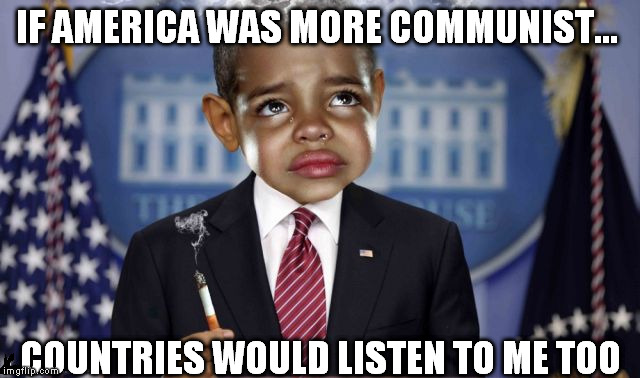 IF AMERICA WAS MORE COMMUNIST... COUNTRIES WOULD LISTEN TO ME TOO | made w/ Imgflip meme maker