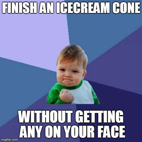 Success Kid | FINISH AN ICECREAM CONE WITHOUT GETTING ANY ON YOUR FACE | image tagged in memes,success kid | made w/ Imgflip meme maker