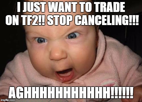 Evil Baby | I JUST WANT TO TRADE ON TF2!! STOP CANCELING!!! AGHHHHHHHHHHH!!!!!! | image tagged in memes,evil baby | made w/ Imgflip meme maker