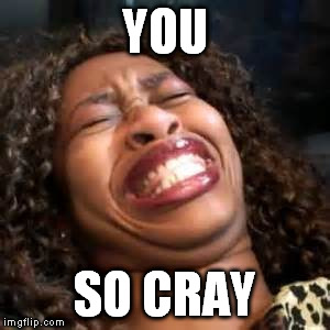 laughing | YOU SO CRAY | image tagged in laughing | made w/ Imgflip meme maker