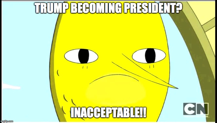 Earl's View of Trump Becoming President | TRUMP BECOMING PRESIDENT? INACCEPTABLE!! | image tagged in earl,adventure time,memes,donald trump,president | made w/ Imgflip meme maker