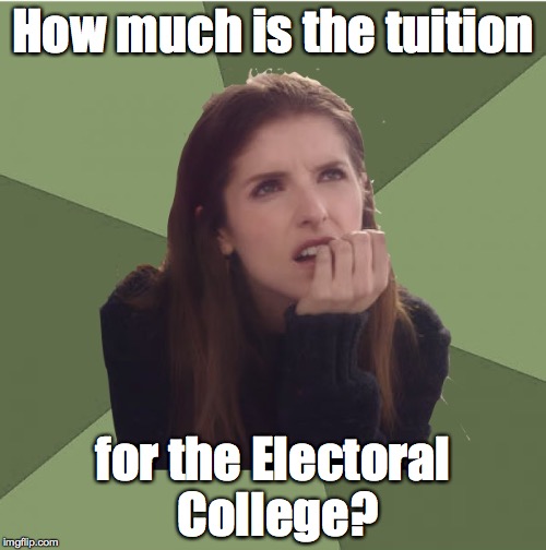And what is the GPA requirement? | How much is the tuition; for the Electoral College? | image tagged in philosophanna | made w/ Imgflip meme maker