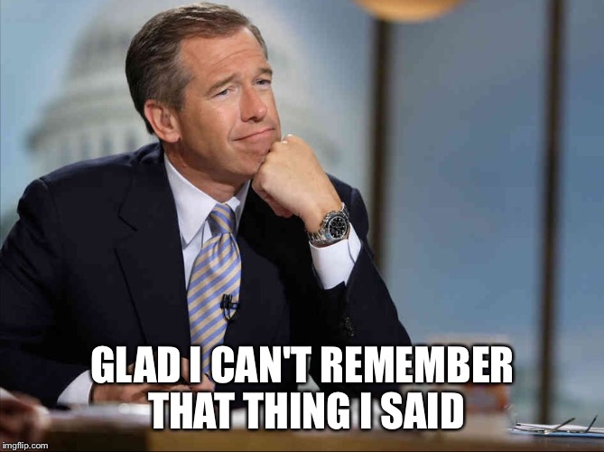 Brian Williams Fondly Remembers | GLAD I CAN'T REMEMBER THAT THING I SAID | image tagged in brian williams fondly remembers | made w/ Imgflip meme maker