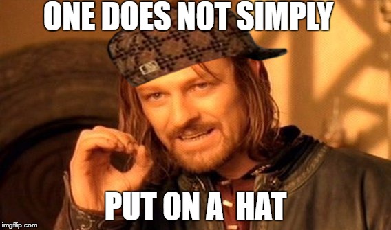 One Does Not Simply Meme | ONE DOES NOT SIMPLY; PUT ON A  HAT | image tagged in memes,one does not simply,scumbag | made w/ Imgflip meme maker