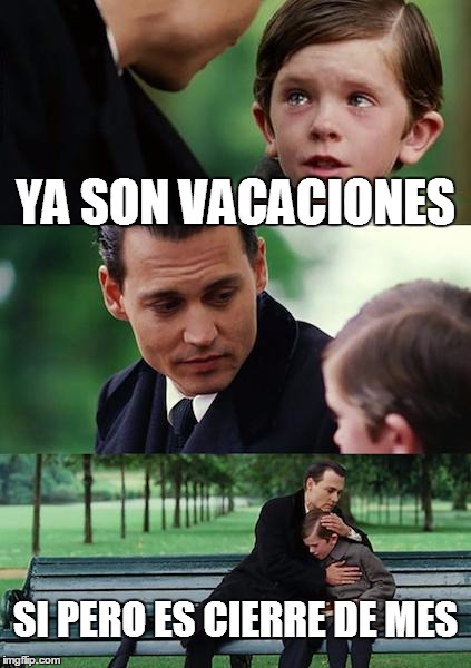 Finding Neverland Meme | YA SON VACACIONES; SI PERO ES CIERRE DE MES | image tagged in memes,finding neverland | made w/ Imgflip meme maker