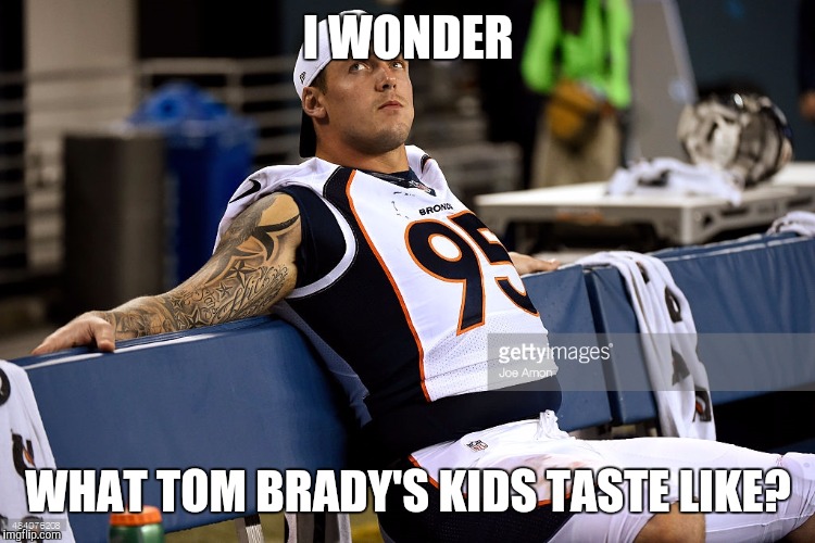 I WONDER; WHAT TOM BRADY'S KIDS TASTE LIKE? | image tagged in tom brady | made w/ Imgflip meme maker