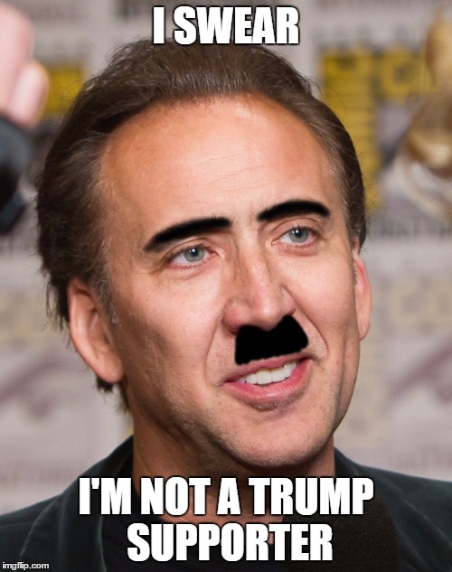 Adolf Cage | I SWEAR; I'M NOT A TRUMP SUPPORTER | image tagged in adolf cage | made w/ Imgflip meme maker