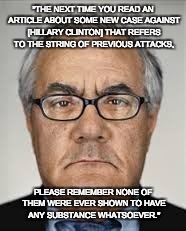 Barney Frank  | "THE NEXT TIME YOU READ AN ARTICLE ABOUT SOME NEW CASE AGAINST [HILLARY CLINTON] THAT REFERS TO THE STRING OF PREVIOUS ATTACKS, PLEASE REMEMBER NONE OF THEM WERE EVER SHOWN TO HAVE ANY SUBSTANCE WHATSOEVER." | image tagged in barney frank | made w/ Imgflip meme maker