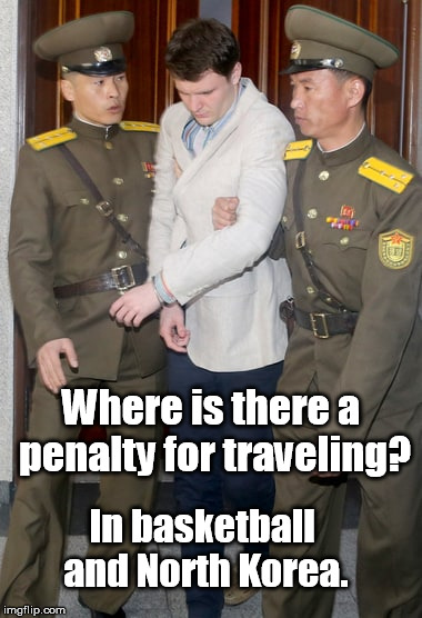 Play stupid games ... win stupid prizes. | Where is there a penalty for traveling? In basketball and North Korea. | image tagged in north korea,memes | made w/ Imgflip meme maker