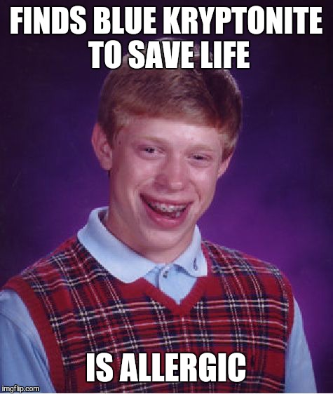 Bad Luck Brian Meme | FINDS BLUE KRYPTONITE TO SAVE LIFE IS ALLERGIC | image tagged in memes,bad luck brian | made w/ Imgflip meme maker