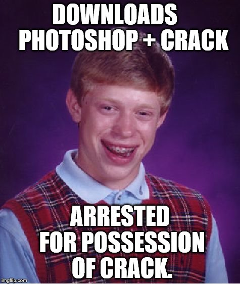Aren't We All Bad Luck Brian? | DOWNLOADS    PHOTOSHOP + CRACK; ARRESTED FOR POSSESSION OF CRACK. | image tagged in memes,bad luck brian | made w/ Imgflip meme maker