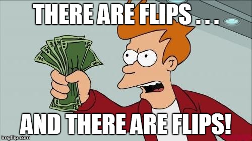 THERE ARE FLIPS . . . AND THERE ARE FLIPS! | made w/ Imgflip meme maker