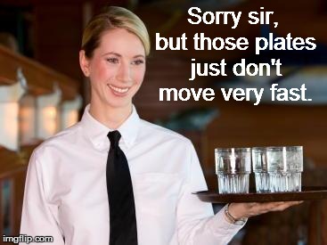Sorry sir, but those plates just don't move very fast. | made w/ Imgflip meme maker