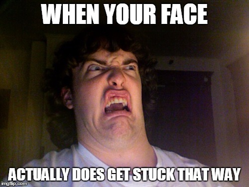 Oh No | WHEN YOUR FACE; ACTUALLY DOES GET STUCK THAT WAY | image tagged in memes,oh no | made w/ Imgflip meme maker