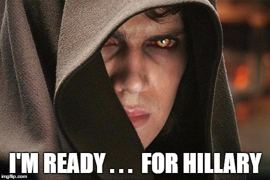 Anakin Votes Hillary | I'M READY . . .  FOR HILLARY | image tagged in anakin votes hillary,skywalker,hillary | made w/ Imgflip meme maker