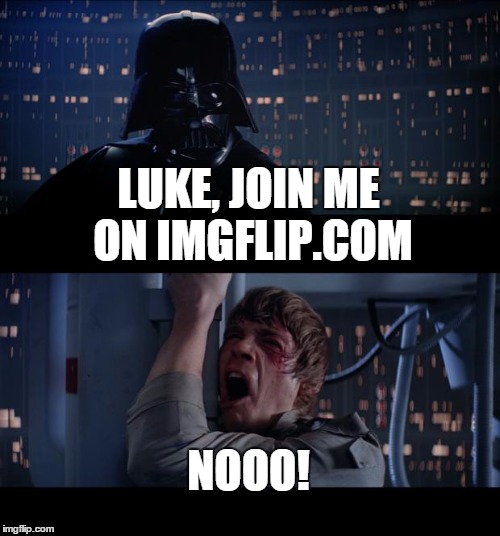 Star Wars No Meme | LUKE, JOIN ME ON IMGFLIP.COM; NOOO! | image tagged in memes,star wars no | made w/ Imgflip meme maker