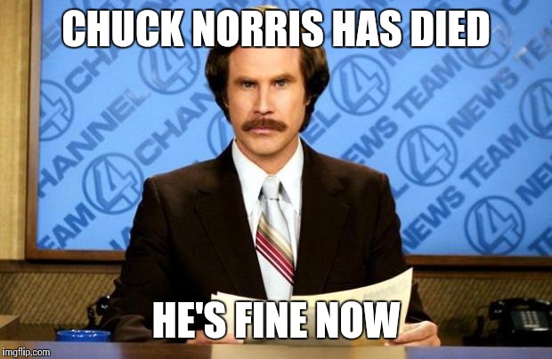 BREAKING NEWS | CHUCK NORRIS HAS DIED; HE'S FINE NOW | image tagged in breaking news | made w/ Imgflip meme maker