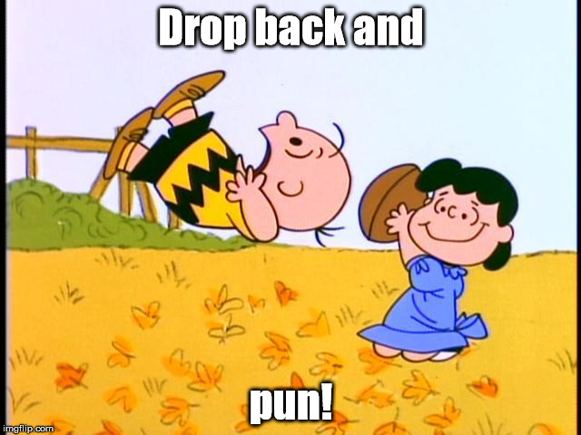 When in doubt... | Drop back and; pun! | image tagged in peanuts,charlie brown,lucy,charlielucyfootball | made w/ Imgflip meme maker