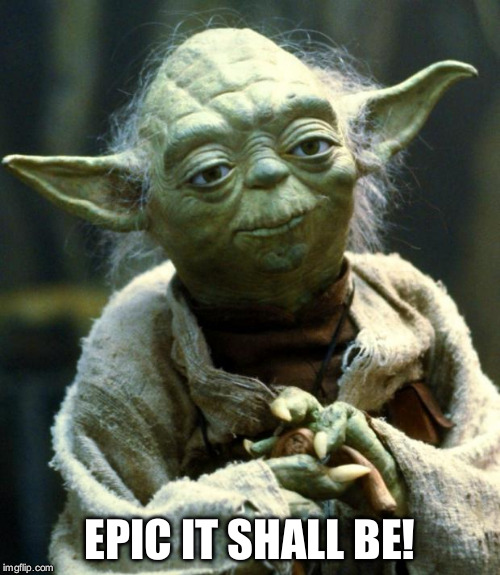 Star Wars Yoda | EPIC IT SHALL BE! | image tagged in memes,star wars yoda | made w/ Imgflip meme maker
