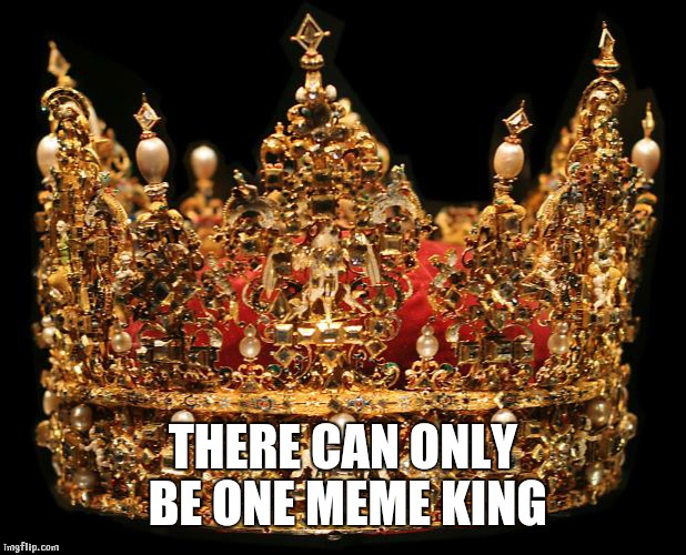 Crown | THERE CAN ONLY BE ONE MEME KING | image tagged in crown | made w/ Imgflip meme maker