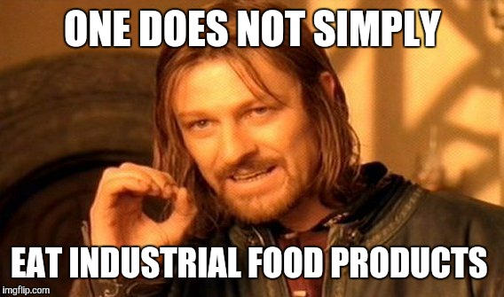 One Does Not Simply Meme | ONE DOES NOT SIMPLY EAT INDUSTRIAL FOOD PRODUCTS | image tagged in memes,one does not simply | made w/ Imgflip meme maker