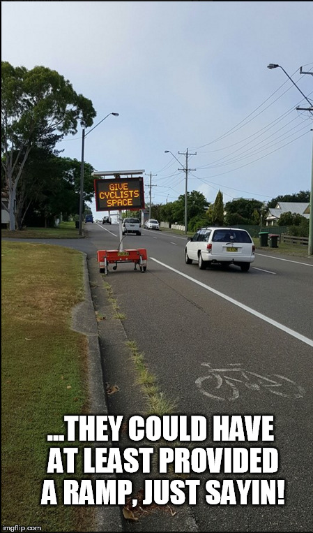 ...THEY COULD HAVE AT LEAST PROVIDED A RAMP, JUST SAYIN! | image tagged in cycling,memes | made w/ Imgflip meme maker