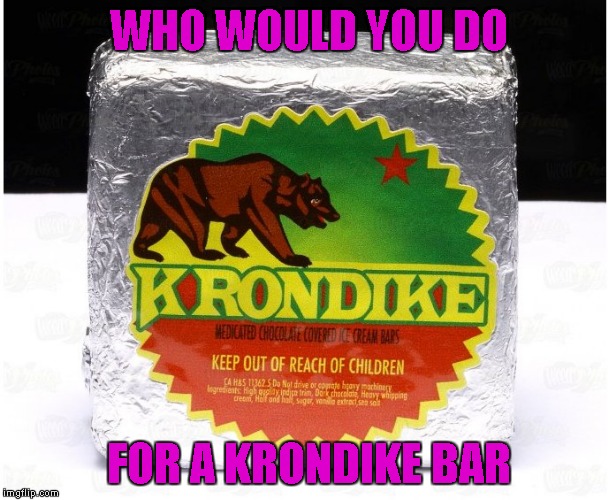 WHO WOULD YOU DO FOR A KRONDIKE BAR | made w/ Imgflip meme maker