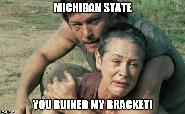 MICHIGAN STATE; YOU RUINED MY BRACKET! | image tagged in march madness | made w/ Imgflip meme maker