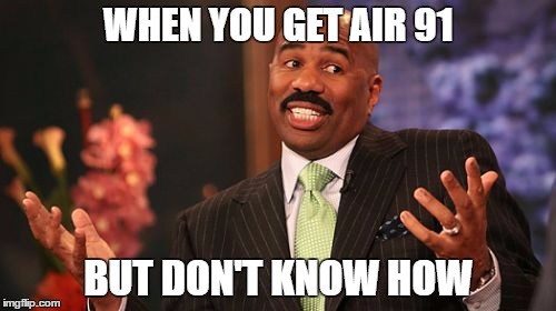 WHEN YOU GET AIR 91; BUT DON'T KNOW HOW | image tagged in memes,steve harvey | made w/ Imgflip meme maker