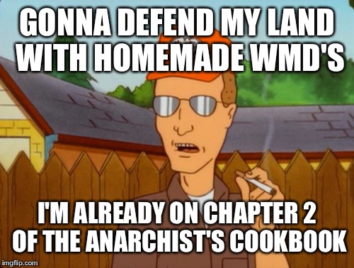 Dropout conservative  | GONNA DEFEND MY LAND WITH HOMEMADE WMD'S I'M ALREADY ON CHAPTER 2 OF THE ANARCHIST'S COOKBOOK | image tagged in dropout conservative | made w/ Imgflip meme maker