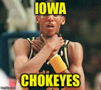 Iowa Chokeyes  | IOWA; CHOKEYES | image tagged in ncaa | made w/ Imgflip meme maker